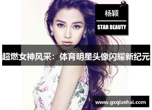 超燃女神风采：体育明星头像闪耀新纪元